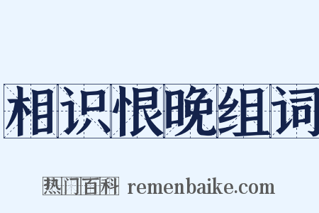 相识恨晚组词是什么意思的图片